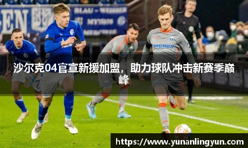 沙尔克04官宣新援加盟，助力球队冲击新赛季巅峰