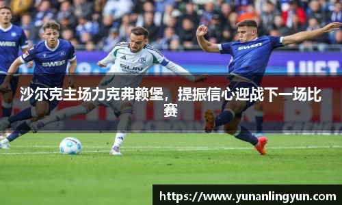 沙尔克主场力克弗赖堡，提振信心迎战下一场比赛