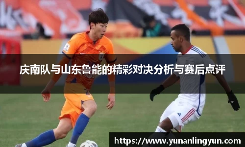 庆南队与山东鲁能的精彩对决分析与赛后点评