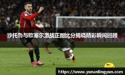 沙托鲁与欧塞尔激战正酣比分揭晓精彩瞬间回顾