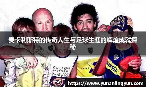 麦卡利斯特的传奇人生与足球生涯的辉煌成就探秘