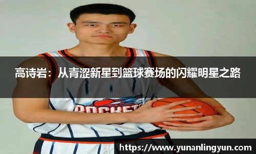 高诗岩：从青涩新星到篮球赛场的闪耀明星之路