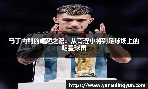 马丁内利的崛起之路：从青涩小将到足球场上的明星球员