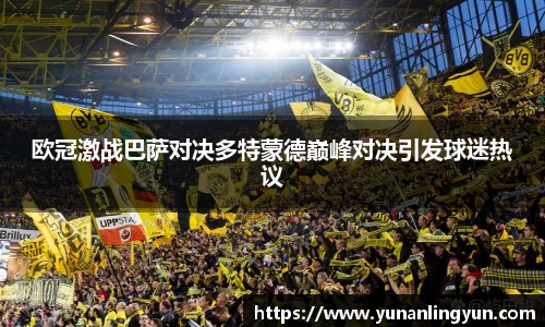 欧冠激战巴萨对决多特蒙德巅峰对决引发球迷热议