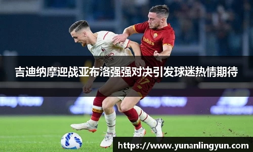 吉迪纳摩迎战亚布洛强强对决引发球迷热情期待