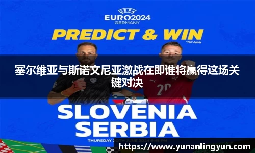 塞尔维亚与斯诺文尼亚激战在即谁将赢得这场关键对决
