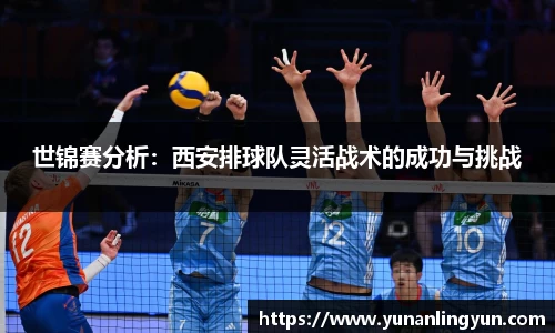 世锦赛分析：西安排球队灵活战术的成功与挑战