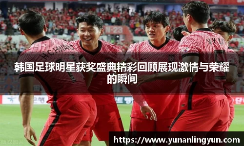 韩国足球明星获奖盛典精彩回顾展现激情与荣耀的瞬间