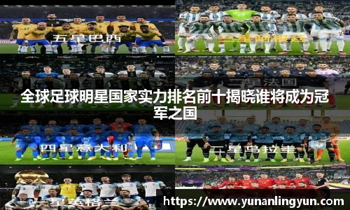 全球足球明星国家实力排名前十揭晓谁将成为冠军之国