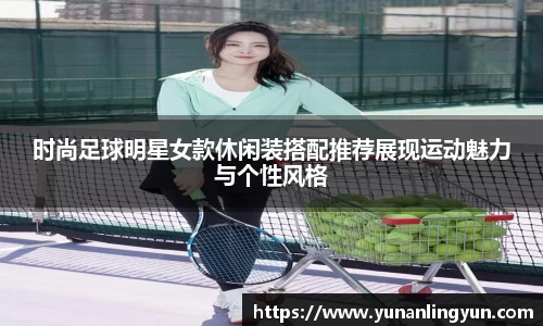 时尚足球明星女款休闲装搭配推荐展现运动魅力与个性风格